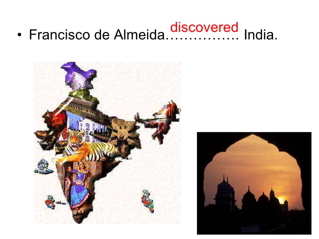 Francisco de Almeida……………. India. discovered